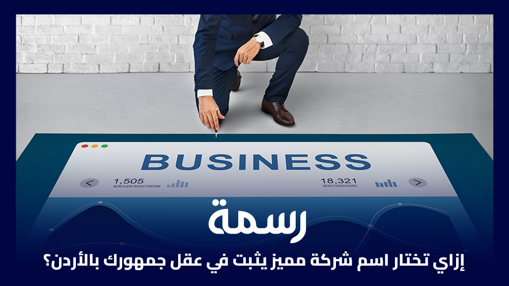 إزاي تختار اسم شركة مميز يثبت في عقل جمهورك بالأردن؟