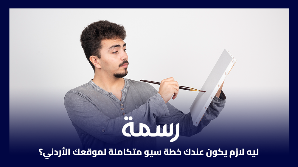 ليه لازم يكون عندك خطة سيو متكاملة لموقعك الأردني؟